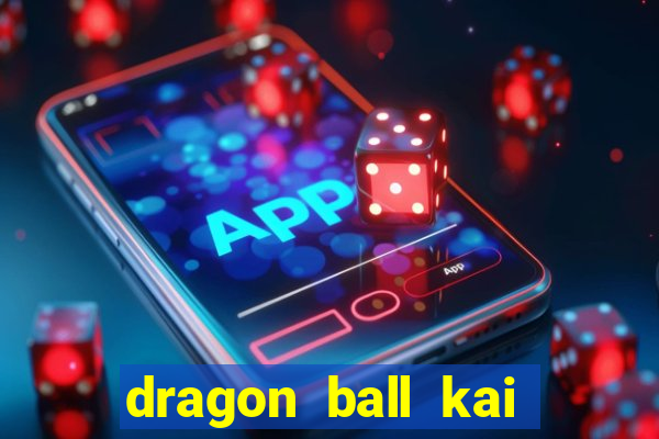 dragon ball kai legendado online